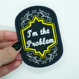 I'm the Problem Badge Patch