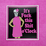 It's Fuck This Shit o'Clock Sticker